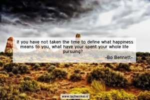If you have not taken the time to define what happiness means
